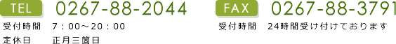 TEL:0267-88-2044【受付時間】7:00～20:00 定休日：正月三箇日  FAX:0267-88-3791【受付時間】24時間受け付けております