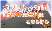 ガソリン・灯油・LPG等の燃料はこちらから